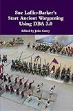 Sue Laflin-Barker's Start Ancient Wargaming Using Dba 3.0 cover