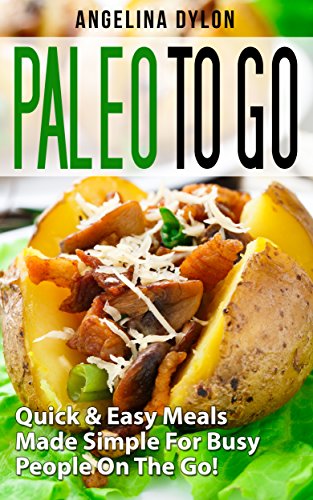 Paleo to Go: Quick & Easy Meals Made Simple For Busy People On The Go!