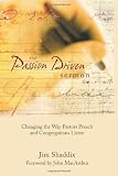 The Passion-Driven Sermon: Changing the Way Pastors Preach and Congregations Listen by James Shaddix