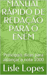 MANUAL RÁPIDO DE REDAÇÃO PARA O ENEM: Principais dicas para alcançar a nota 1000