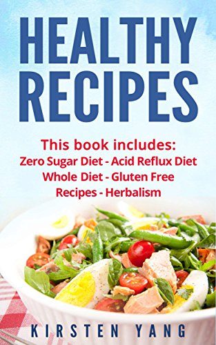 Healthy Recipes: 5 Manuscripts - Zero Sugar Diet, Acid Reflux Diet, Whole Diet, Gluten Free Recipes, Herbalism (Easy Healthy Recipes - Learn Super Healthy Recipes For Weight Loss and Total Health)