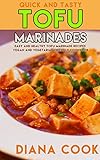Quick and Tasty Tofu Marinades: Easy and Healthy Tofu Marinade Recipes Vegan and Vegetarian Friendly Cookbook