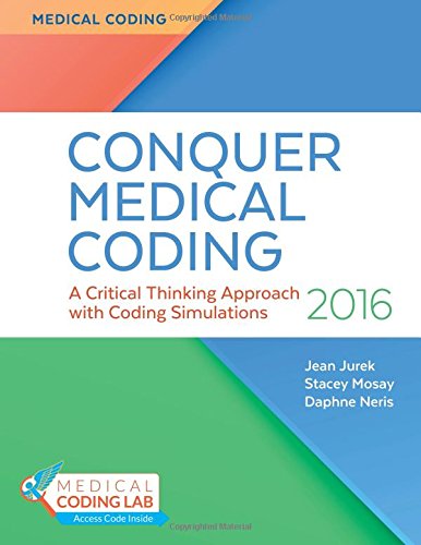 Conquer Medical Coding 2016: A Critical Thinking Approach with Coding Simulations, by Jean H. Jurek MS  RHIA  CPC, Stacey Mosay RHIA  CCS-