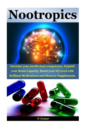 Download Nootropics: Increase your intellectual competence, Expand your Brain Capacity, Boost your IQ Level with Brilliant Medications and Memory Supplements