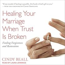 Healing Your Marriage When Trust Is Broken: Finding Forgiveness and Restoration Healing Your Marriage When Trust Is Broken: Finding Forgiveness and Restoration