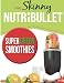 The Skinny NUTRiBULLET Super Green Smoothies Recipe Book: Delicious & Nutritious Green Smoothies For by CookNation