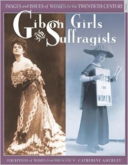 Gibson Girls and Suffragists: Perceptions of Women from 1900 to 1918 (Images and Issues of Women in the Twentieth Century, Band 1), by Catherine Gourley
