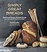 Simply Great Breads: Sweet and Savory Yeasted Treats from America's Premier Artisan Baker