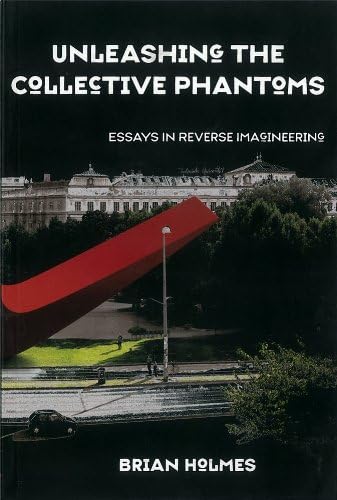 Unleashing The Collective Phantoms: Essays in Reverse Imagineering