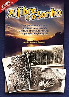 Livro A fibra e o sonho: A saga da colonização japonesa na Amazônia contada através da jornada do pioneiro Kinji Ikegami