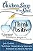 Chicken Soup for the Soul: Think Positive: 101 Inspirational Stories about Counting Your Blessings and Having a Positive Attitude