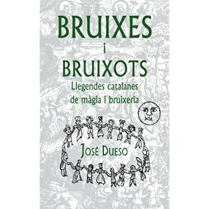 Bruixes i bruixots. Llegendes catalanes de màgia i bruixeria (Catalan Edition)