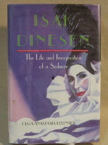 Isak Dinesen: The Life and Imagination of a Seducer by Olga Anastasia Pelensky