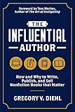 The Influential Author: How and Why to Write, Publish, and Sell Nonfiction Books that Matter