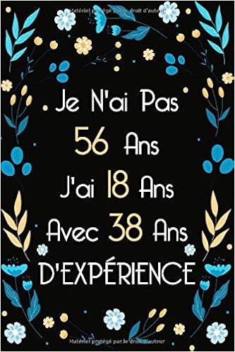 Je N Ai Pas 56 J Ai 18 Ans Avec 38 Ans D Experience Carnet De Notes Cadeau Original Pour Homme Femme Message Pour Souhaiter Joyeux Anniversaire 6 X 9 110 Pages Amazon Co Uk
