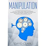 Manipulation: A 21-Day Step-by-Step Guide to Mastering Manipulation Techniques – Influence People with Persuasion, Mind Control, and NLP (Manipulation, Persuasion &amp; Influence Book 1)