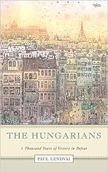 The Hungarians: A Thousand Years of Victory in Defeat The Hungarians: A Thousand Years of Victory in Defeat