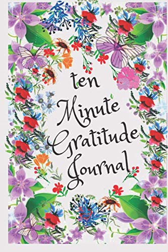 Ten Minute Gratitude Journal: Daily Gratitude Journal | Positivity Diary for a Happier You in Just 10 Minutes a Day, Gratitude Journal for Women and Men