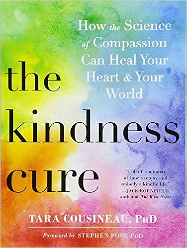 The Kindness Cure How The Science Of Compassion Can Heal Your Heart And Your World Cousineau Phd Tara Post Phd Stephen 9781626259690 Amazon Com Books