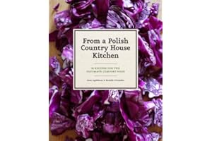 From a Polish Country House Kitchen: 90 Recipes for the Ultimate Comfort Food