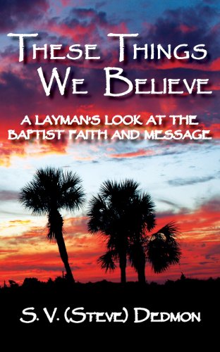 These Things We Believe - A Layman's Look at the Baptist Faith and Message by S. V.