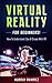 Virtual Reality for Beginners!: How to Understand, Use & Create with VR