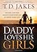 Daddy Loves His Girls: Discover a Love Your Heavenly Father Offers that an Earthly Father Can't