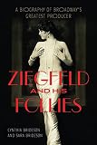 Ziegfeld and His Follies: A Biography of Broadway's Greatest Producer (Screen Classics) by 