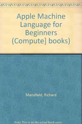 Apple Machine Language for Beginners (Compute] books) by Mansfield, Richard (1985) Paperback by (Paperback)