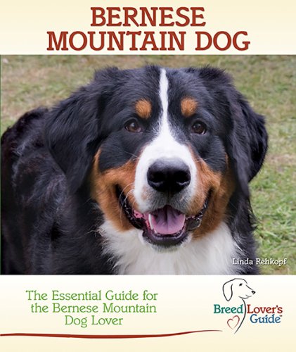 Bernese Mountain Dog: The Essential Guide for the Bernese Mountain Dog Lover (Breed Lover's Guides) by Linda Rehkopf