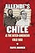 Allende's Chile and the Inter-American Cold War (The New Cold War History)