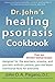 Dr. John's Healing Psoriasis Cookbook