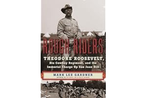 Rough Riders: Theodore Roosevelt, His Cowboy Regiment, and the Immortal Charge Up San Juan Hill