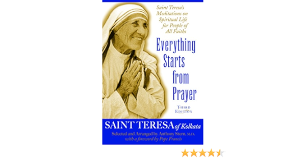 Everything Starts From Prayer Saint Teresa S Meditations On Spiritual Life For People Of All Faiths Teresa Saint Stern M D Dr Anthony Francis Pope 9781940468617 Amazon Com Books
