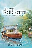 Not Forgotten: Inspiring Missionary Pioneers by 