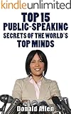 Top 15 Public-Speaking Secrets Of The World's Top Minds: Rationed Short Guide For Mature Minds That Seek Good Advice And Not To Be Lectured