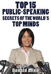 Top 15 Public-Speaking Secrets Of The World's Top Minds: Rationed Short Guide For Mature Minds That Seek Good Advice And Not To Be Lectured