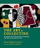 The Art of Collecting: An Intimate Tour Inside Private Art Collections with Advice on Starting Your by 