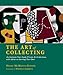 The Art of Collecting: An Intimate Tour Inside Private Art Collections with Advice on Starting Your by 