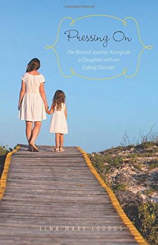 Download Pressing On  The Blessed Journey Alongside a Daughter With an Eating Disorder