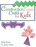 Construction Paper Crafts for Kids by Kate Force, Susie Ortiz