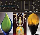Masters: Blown Glass: Major Works by Leading Artists by 