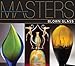 Masters: Blown Glass: Major Works by Leading Artists by 