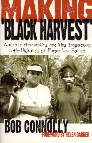 Making Black Harvest: Warfare, Film-Making and Living Dangerously in the Highlands of Papua New Guinea
