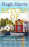 Return of Bliss: Crime, grief, mystery, romance at Dinkel Island (Dinkel Island Series Book 2) by Hugh Harris