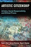 Artistic Citizenship: Artistry, Social Responsibility, and Ethical Praxis
