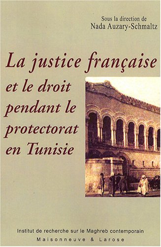 La  justice française et le droit pendant le protectorat en Tunisie