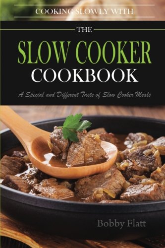Cook Slowly with The Slow Cooker Cookbook: A Special and Different Taste of Slow Cooker Meals