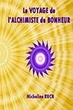 Le Voyage de l'Alchimiste du Bonheur (French Edition) by Mrs Micheline Ruch