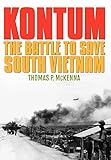Kontum: The Battle to Save South Vietnam (Battles and Campaigns Series) by Thomas P. McKenna